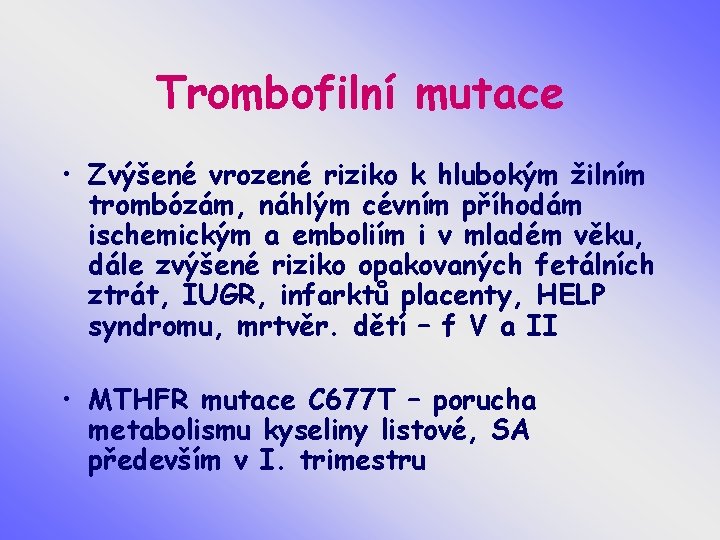 Trombofilní mutace • Zvýšené vrozené riziko k hlubokým žilním trombózám, náhlým cévním příhodám ischemickým
