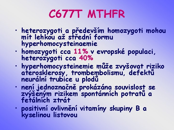 C 677 T MTHFR • heterozygoti a především homozygoti mohou mít lehkou až střední