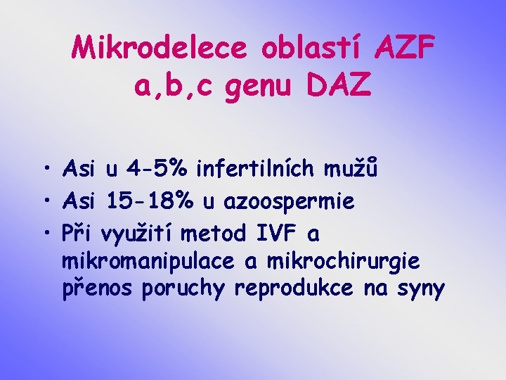 Mikrodelece oblastí AZF a, b, c genu DAZ • Asi u 4 -5% infertilních