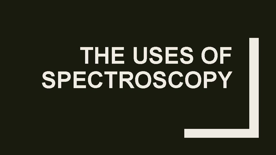 THE USES OF SPECTROSCOPY 