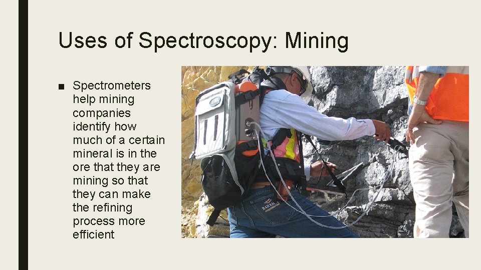 Uses of Spectroscopy: Mining ■ Spectrometers help mining companies identify how much of a