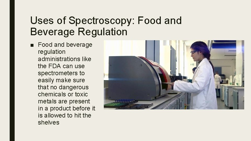 Uses of Spectroscopy: Food and Beverage Regulation ■ Food and beverage regulation administrations like