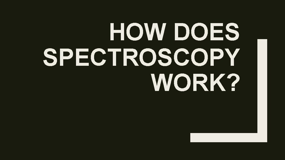 HOW DOES SPECTROSCOPY WORK? 