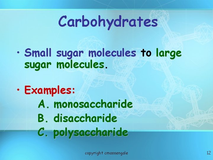 Carbohydrates • Small sugar molecules to large sugar molecules • Examples: A. monosaccharide B.
