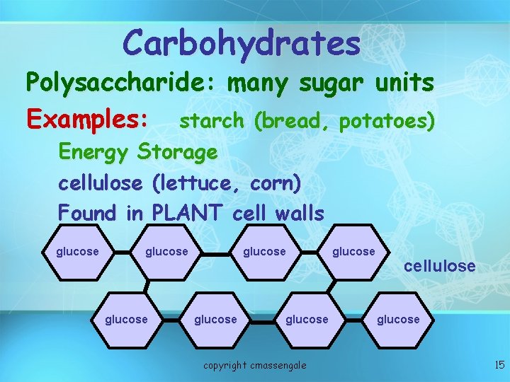Carbohydrates Polysaccharide: many sugar units Examples: starch (bread, potatoes) Energy Storage cellulose (lettuce, corn)