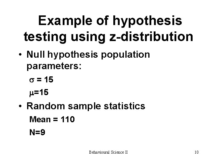 Example of hypothesis testing using z-distribution • Null hypothesis population parameters: = 15 =15 Example of hypothesis testing using z-distribution • Null hypothesis population parameters: = 15 =15
