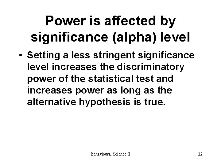 Power is affected by significance (alpha) level • Setting a less stringent significance level Power is affected by significance (alpha) level • Setting a less stringent significance level
