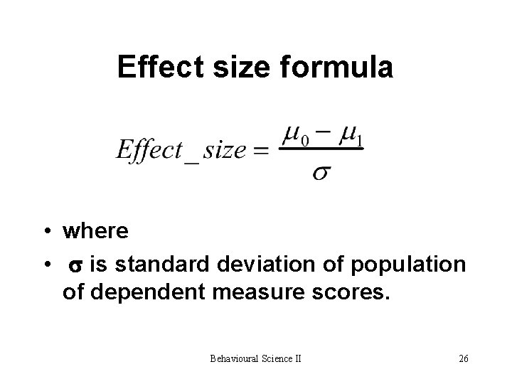 Effect size formula • where • is standard deviation of population of dependent measure Effect size formula • where • is standard deviation of population of dependent measure