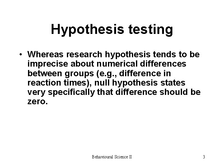 Hypothesis testing • Whereas research hypothesis tends to be imprecise about numerical differences between Hypothesis testing • Whereas research hypothesis tends to be imprecise about numerical differences between