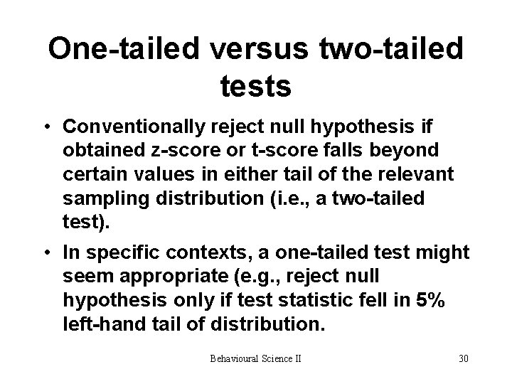 One-tailed versus two-tailed tests • Conventionally reject null hypothesis if obtained z-score or t-score One-tailed versus two-tailed tests • Conventionally reject null hypothesis if obtained z-score or t-score