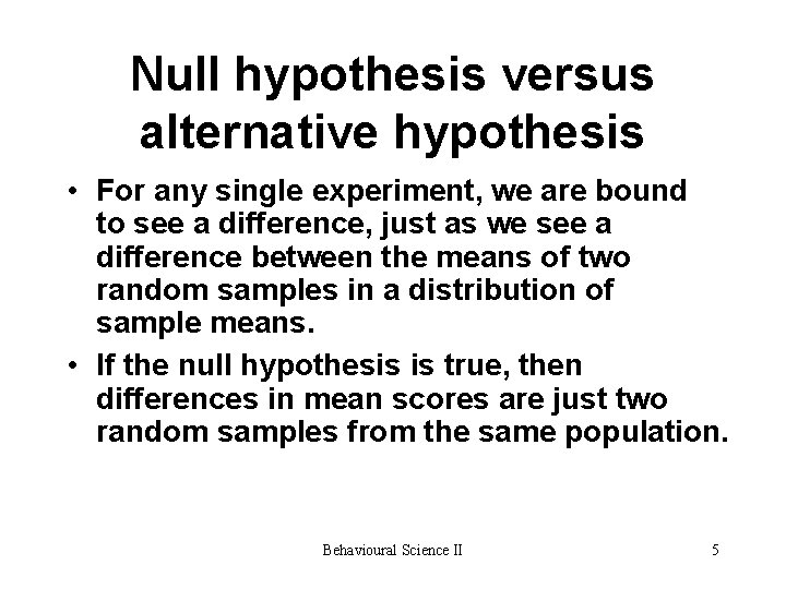 Null hypothesis versus alternative hypothesis • For any single experiment, we are bound to Null hypothesis versus alternative hypothesis • For any single experiment, we are bound to