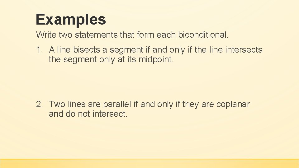 Examples Write two statements that form each biconditional. 1. A line bisects a segment Examples Write two statements that form each biconditional. 1. A line bisects a segment