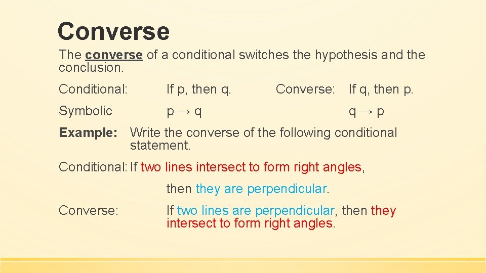 Converse The converse of a conditional switches the hypothesis and the conclusion. Conditional: If