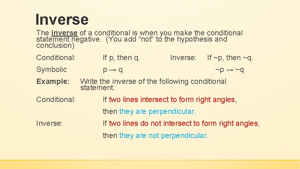 Inverse The inverse of a conditional is when you make the conditional statement negative. Inverse The inverse of a conditional is when you make the conditional statement negative.