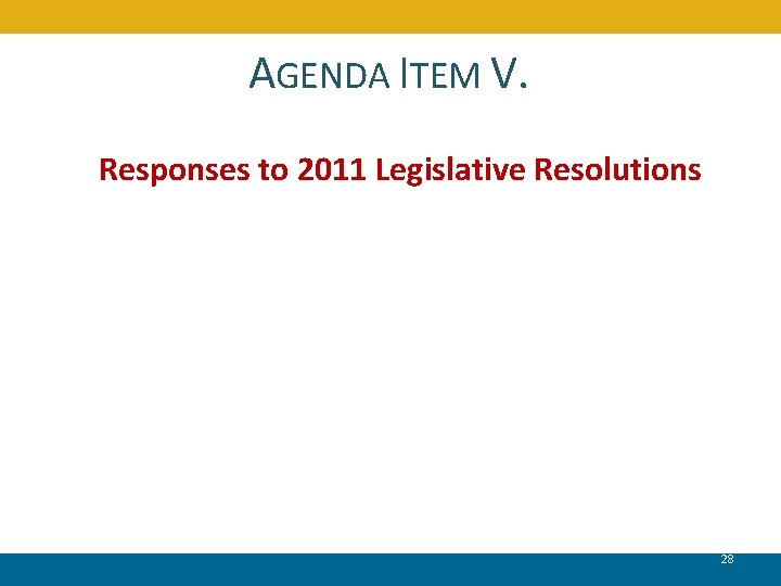 AGENDA ITEM V. Responses to 2011 Legislative Resolutions 28 