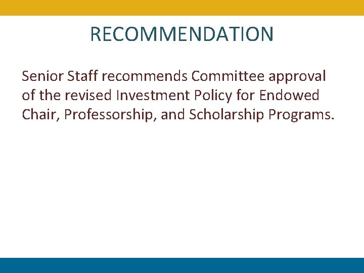 RECOMMENDATION Senior Staff recommends Committee approval of the revised Investment Policy for Endowed Chair,