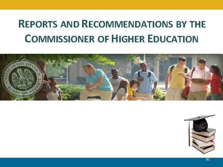 REPORTS AND RECOMMENDATIONS BY THE COMMISSIONER OF HIGHER EDUCATION 50 