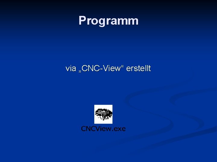 Programm via „CNC-View“ erstellt 