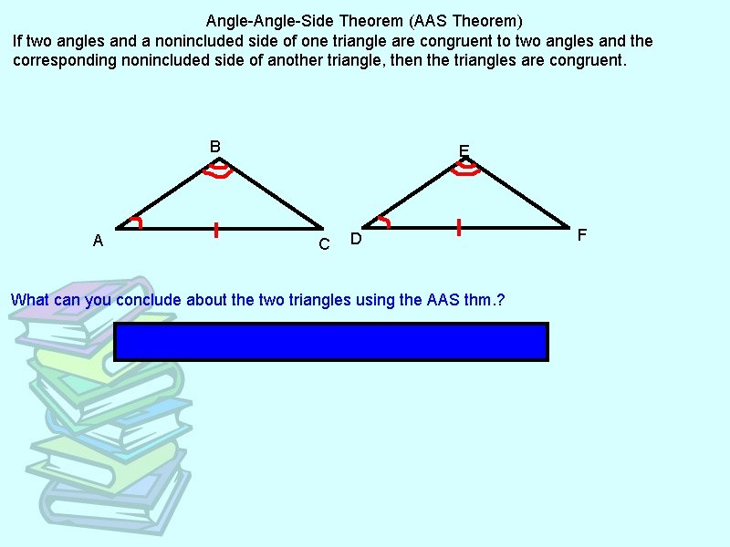 Angle-Side Theorem (AAS Theorem) If two angles and a nonincluded side of one triangle