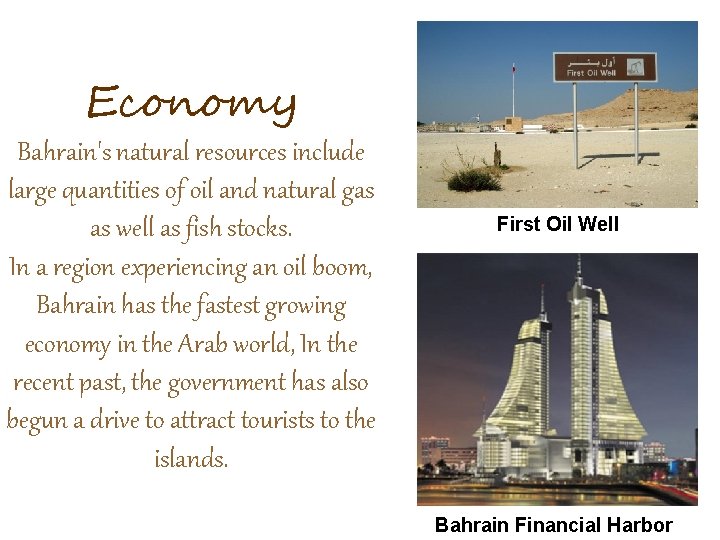 Economy Bahrain's natural resources include large quantities of oil and natural gas as well