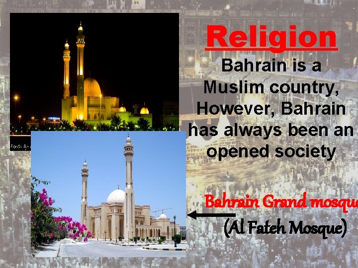 Religion Bahrain is a Muslim country, However, Bahrain has always been an opened society