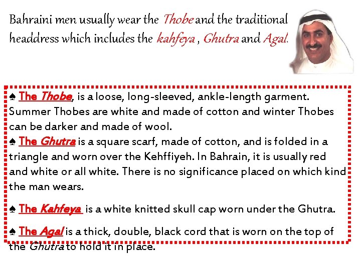Bahraini men usually wear the Thobe and the traditional headdress which includes the kahfeya