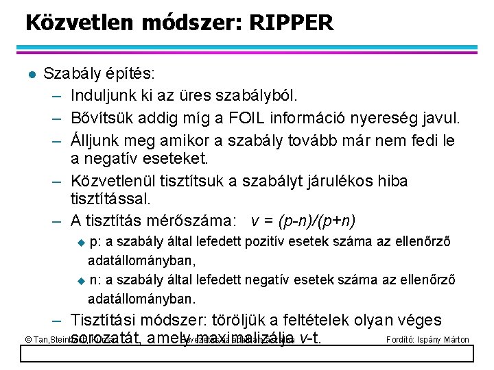 Közvetlen módszer: RIPPER l Szabály építés: – Induljunk ki az üres szabályból. – Bővítsük