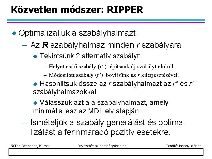 Közvetlen módszer: RIPPER l Optimalizáljuk a szabályhalmazt: – Az R szabályhalmaz minden r szabályára