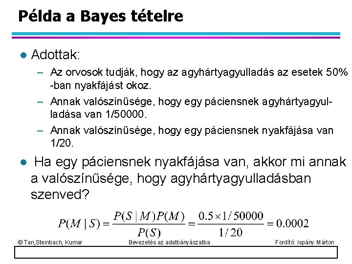 Példa a Bayes tételre l Adottak: – Az orvosok tudják, hogy az agyhártyagyulladás az