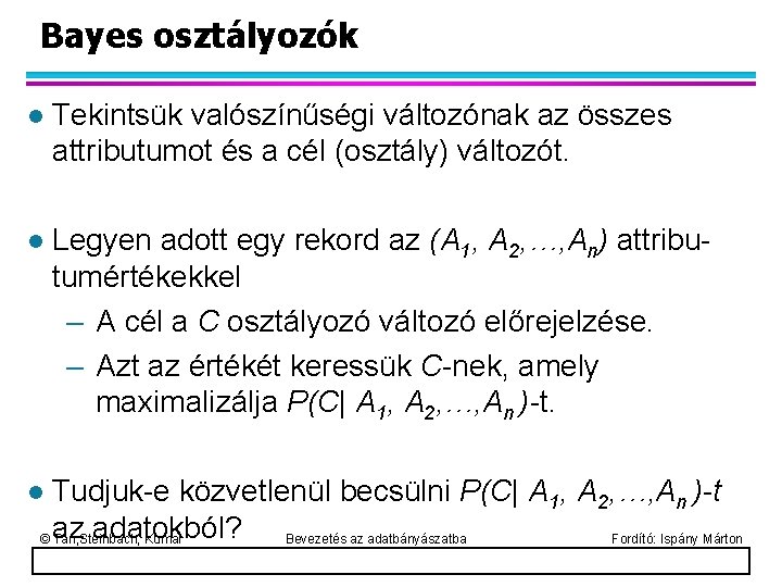 Bayes osztályozók l Tekintsük valószínűségi változónak az összes attributumot és a cél (osztály) változót.