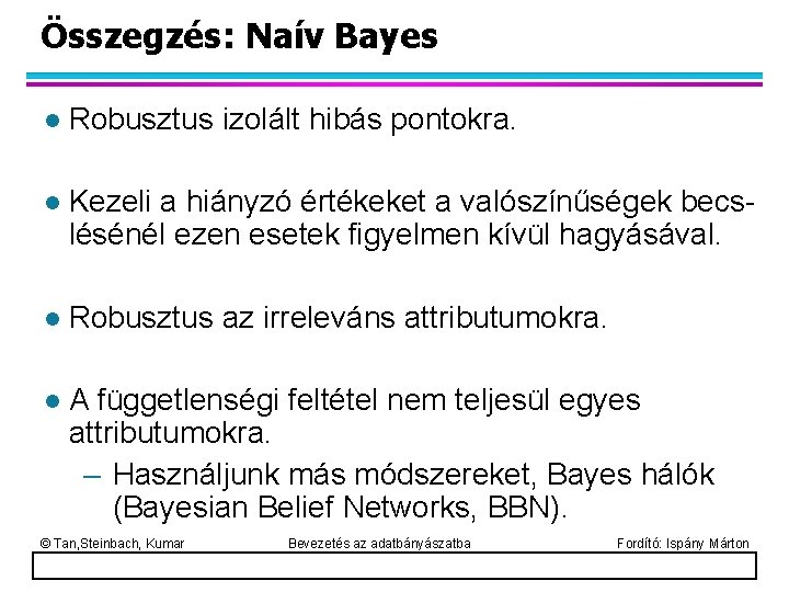 Összegzés: Naív Bayes l Robusztus izolált hibás pontokra. l Kezeli a hiányzó értékeket a