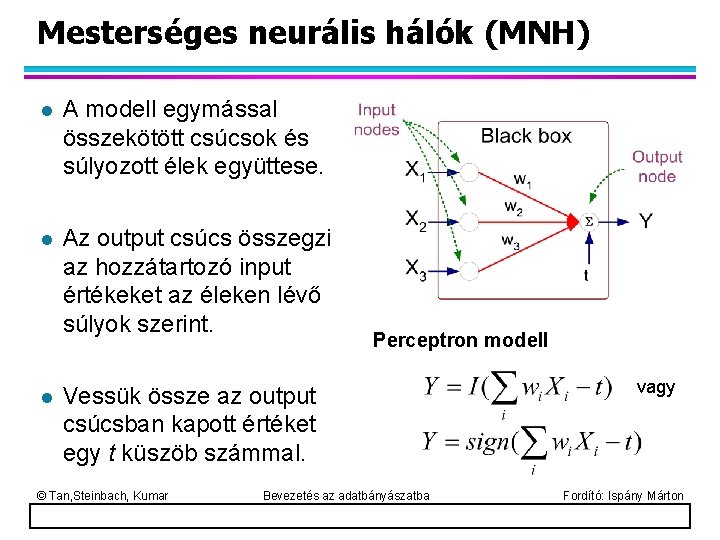 Mesterséges neurális hálók (MNH) l A modell egymással összekötött csúcsok és súlyozott élek együttese.