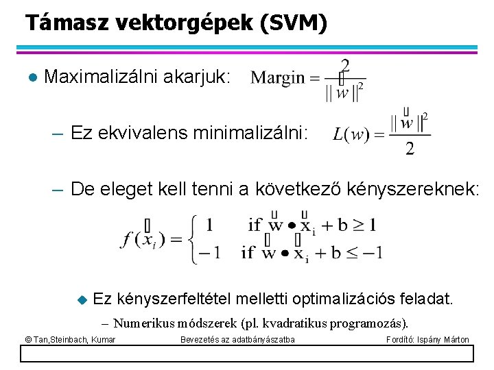 Támasz vektorgépek (SVM) l Maximalizálni akarjuk: – Ez ekvivalens minimalizálni: – De eleget kell