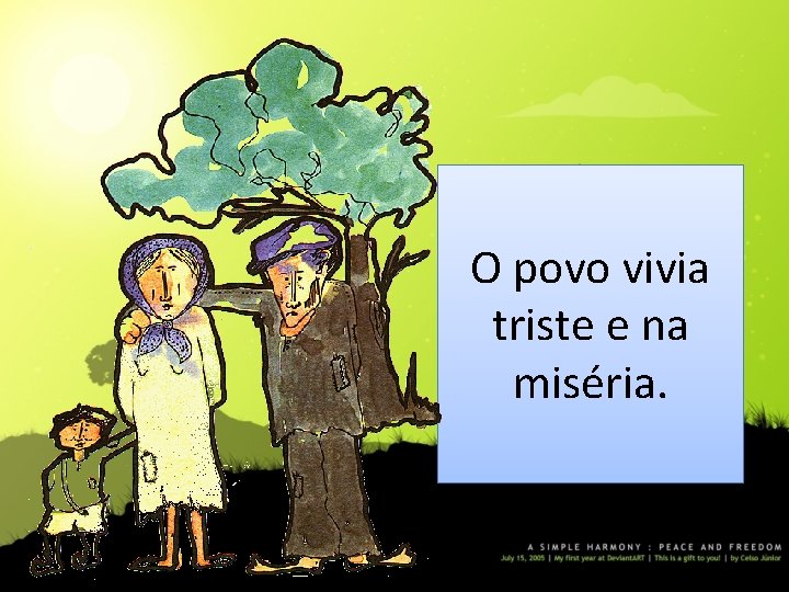 O povo vivia triste e na miséria. 