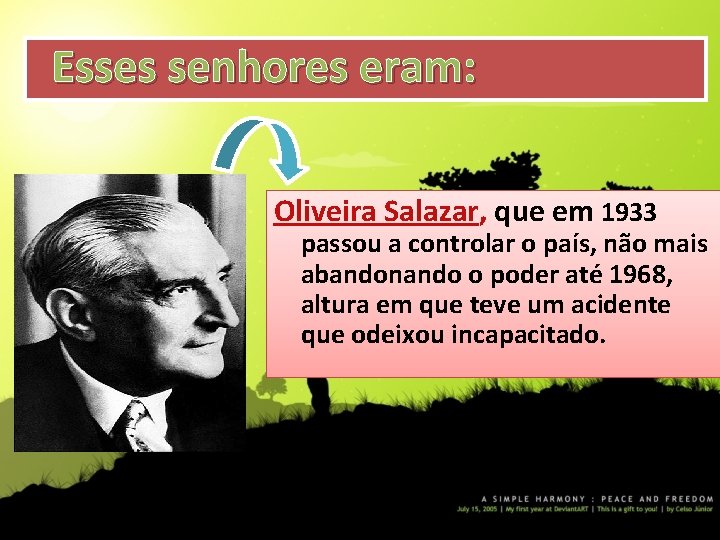 Esses senhores eram: Oliveira Salazar, que em 1933 passou a controlar o país, não
