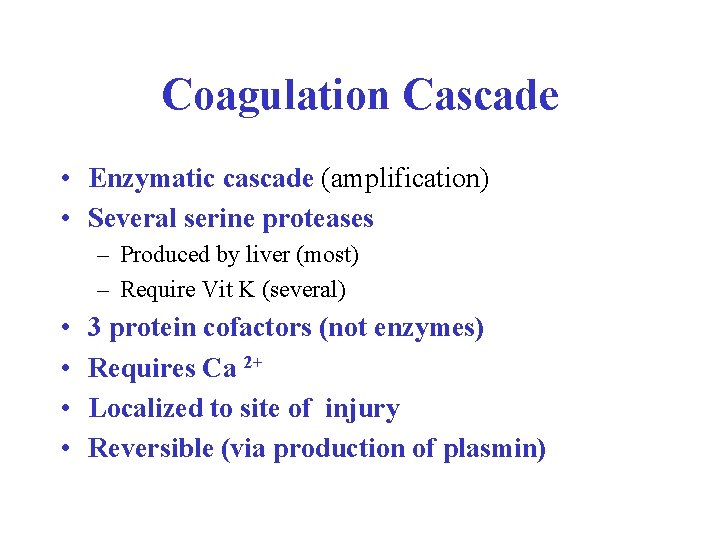 Coagulation Cascade • Enzymatic cascade (amplification) • Several serine proteases – Produced by liver