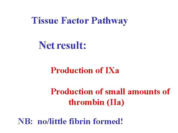 Tissue Factor Pathway Net result: Production of IXa Production of small amounts of thrombin
