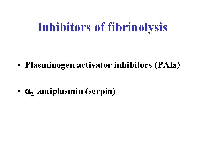 Inhibitors of fibrinolysis • Plasminogen activator inhibitors (PAIs) • a 2 -antiplasmin (serpin) 