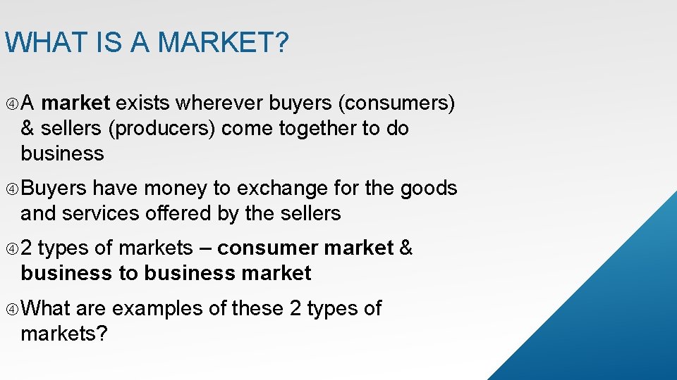 WHAT IS A MARKET? A market exists wherever buyers (consumers) & sellers (producers) come