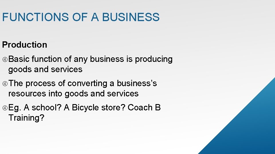 FUNCTIONS OF A BUSINESS Production Basic function of any business is producing goods and