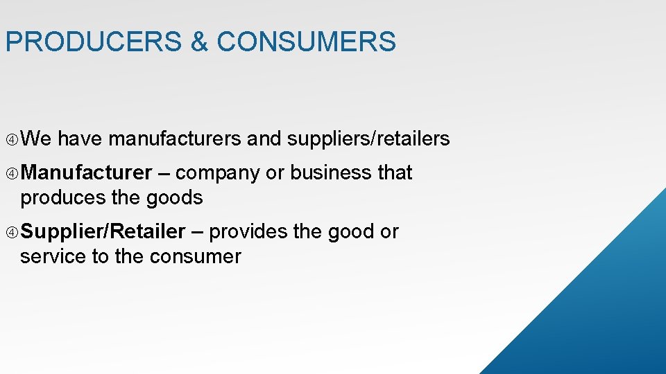 PRODUCERS & CONSUMERS We have manufacturers and suppliers/retailers Manufacturer – company or business that