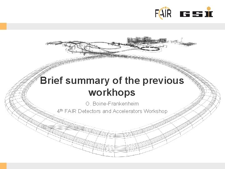 Brief summary of the previous workhops O. Boine-Frankenheim 4 th FAIR Detectors and Accelerators
