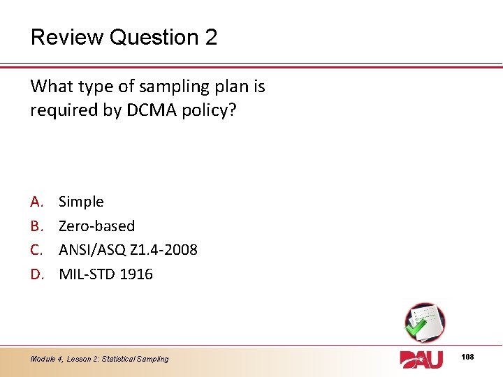 Review Question 2 What type of sampling plan is required by DCMA policy? A.