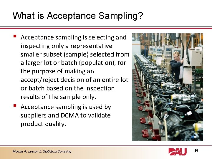What is Acceptance Sampling? § § Acceptance sampling is selecting and inspecting only a