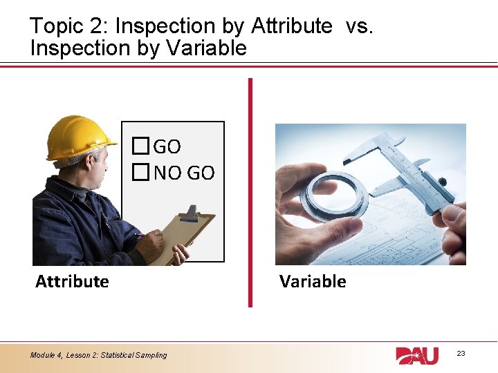 Topic 2: Inspection by Attribute vs. Inspection by Variable GO NO GO Attribute Module