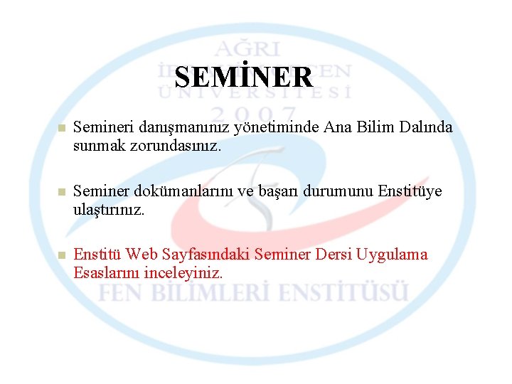 SEMİNER n Semineri danışmanınız yönetiminde Ana Bilim Dalında sunmak zorundasınız. n Seminer dokümanlarını ve