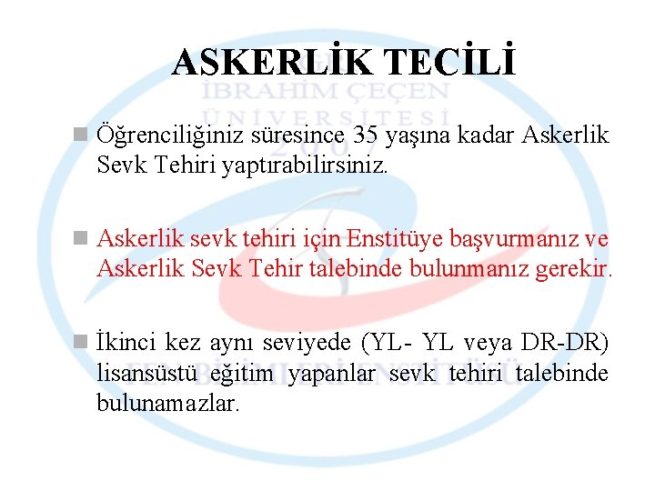 ASKERLİK TECİLİ n Öğrenciliğiniz süresince 35 yaşına kadar Askerlik Sevk Tehiri yaptırabilirsiniz. n Askerlik