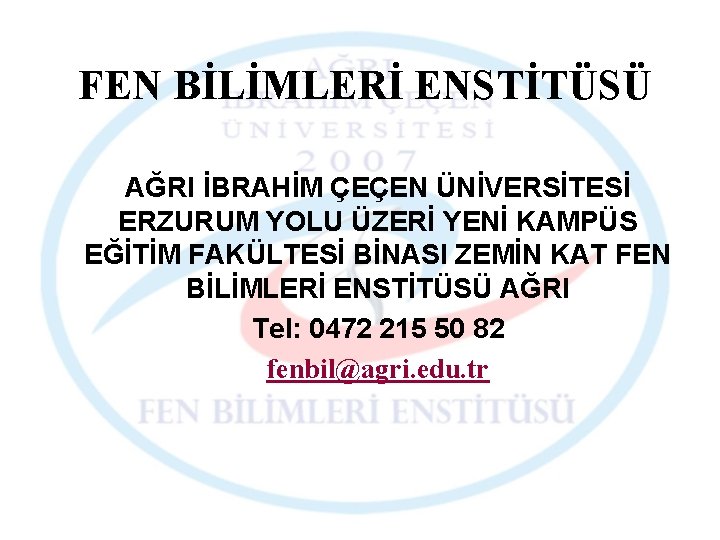 FEN BİLİMLERİ ENSTİTÜSÜ AĞRI İBRAHİM ÇEÇEN ÜNİVERSİTESİ ERZURUM YOLU ÜZERİ YENİ KAMPÜS EĞİTİM FAKÜLTESİ