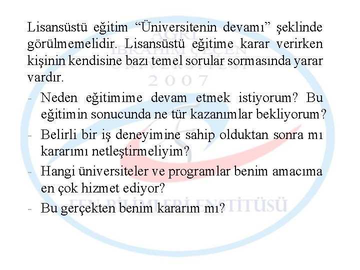 Lisansüstü eğitim “Üniversitenin devamı” şeklinde görülmemelidir. Lisansüstü eğitime karar verirken kişinin kendisine bazı temel