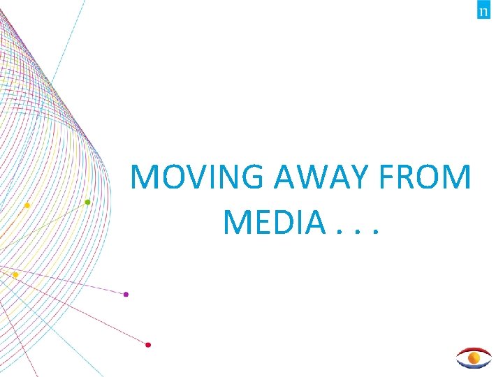 MOVING AWAY FROM MEDIA. . . 